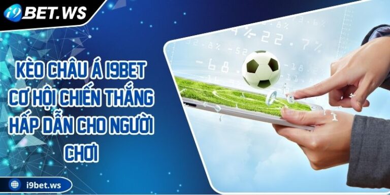 Kèo Châu Á I9BET Cơ Hội Chiến Thắng Hấp Dẫn Cho Người Chơi