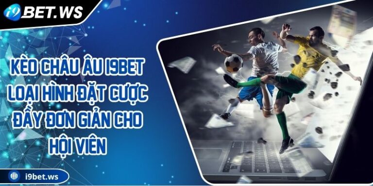 Kèo Châu Âu I9BET Loại Hình Đặt Cược Đầy Đơn Giản Cho Hội Viên 1 Kèo Châu Âu I9BET Loại Hình Đặt Cược Đầy Đơn Giản Cho Hội Viên
