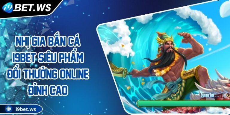 Nhị Gia Bắn Cá I9BET Siêu Phẩm Đổi Thưởng Online Đỉnh Cao