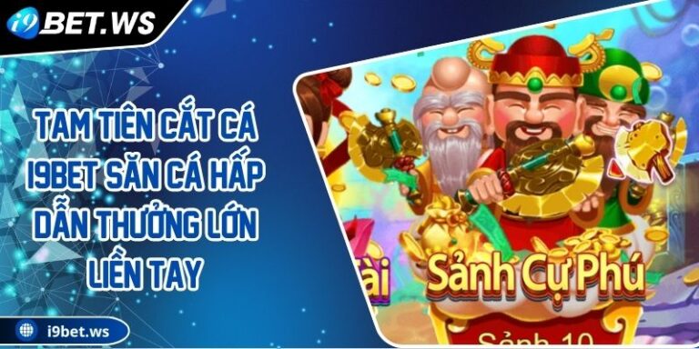 Tam Tiên Cắt Cá I9BET Săn Cá Hấp Dẫn Thưởng Lớn Liền Tay 1 Tam Tiên Cắt Cá I9BET Săn Cá Hấp Dẫn Thưởng Lớn Liền Tay