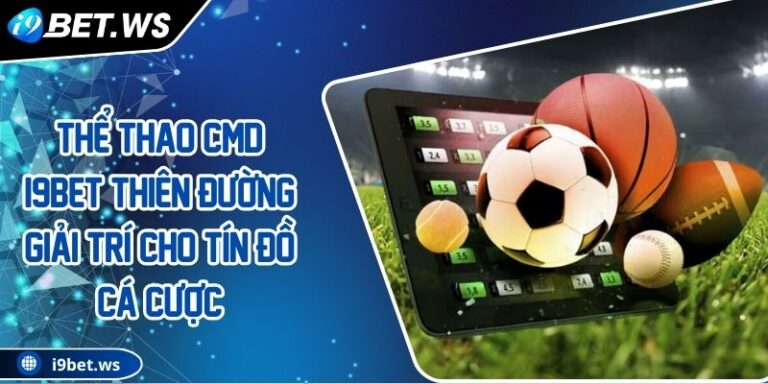 Thể Thao Cmd I9bet Thiên Đường Giải Trí Cho Tín Đồ Cá Cược